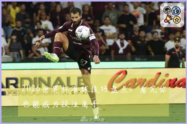 2026世界杯滚球技巧盘点，看完你也能成为投注高手