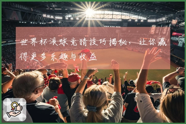 世界杯滚球竞猜技巧揭秘，让你赢得更多乐趣与收益