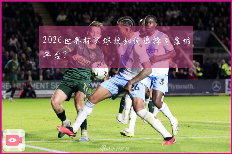 2026世界杯买球该如何选择可靠的平台？