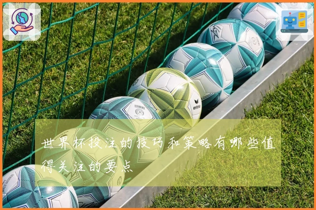世界杯投注的技巧和策略有哪些值得关注的要点